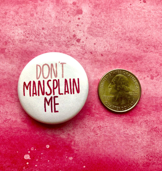 Don't Mansplain Me, 1-1/2" Button-theatre buttons-mightywithalltrades